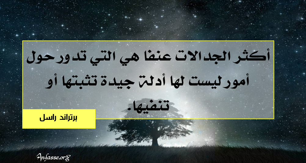 برتراند راسل: أكثر الجدالات عنفا هي التي تدور حول أمور ليست لها أدلة جيدة تثبتها أو تنفيها.